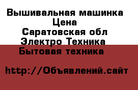 Вышивальная машинка Brother  › Цена ­ 17 000 - Саратовская обл. Электро-Техника » Бытовая техника   